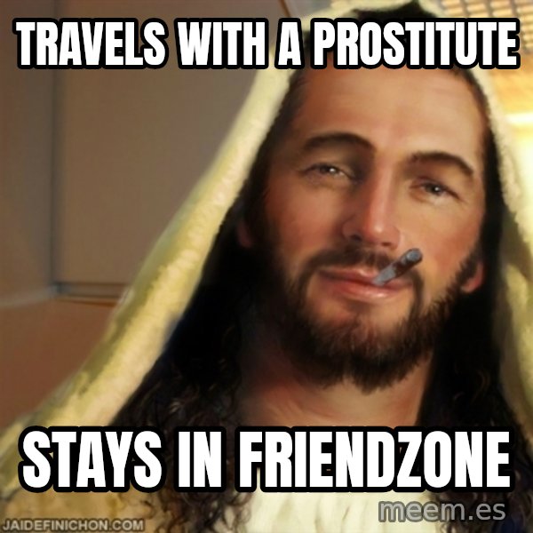 Good Guy Jesus meme: travels with a prostitute / stays in friendzone