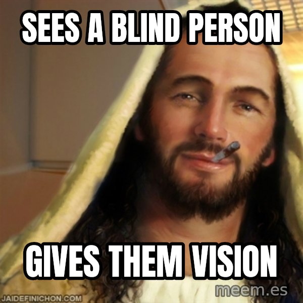 Good Guy Jesus meme: Sees a blind person / gives them vision