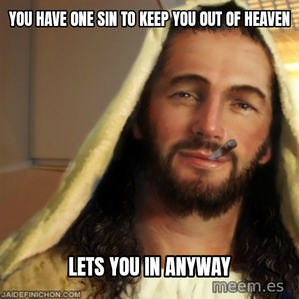 Good Guy Jesus meme: you have one sin to keep you out of heaven / lets you in anyway