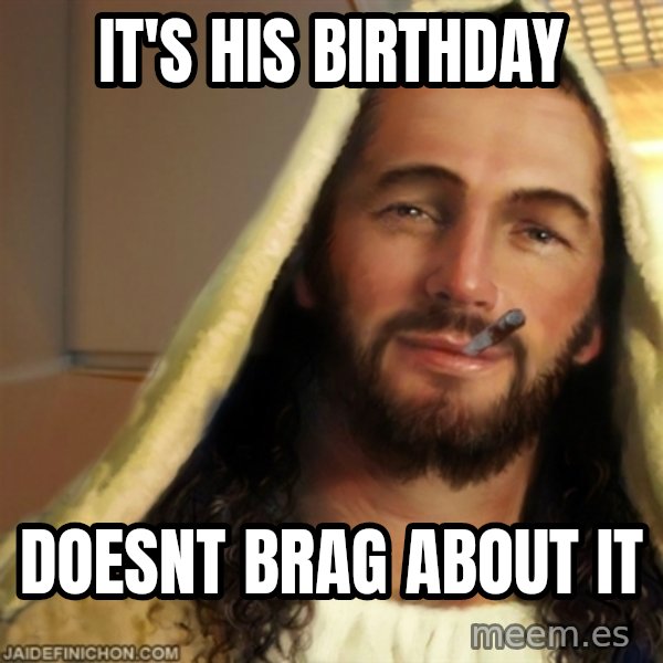 Good Guy Jesus meme: It's his birthday / Doesnt brag about it