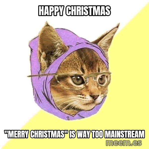 Hipster Kitty meme: Happy christmas / "merry christmas" is way too mainstream