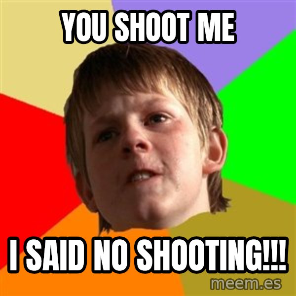 Angry School Boy meme: YOU SHOOT ME / I SAID NO SHOOTING!!!