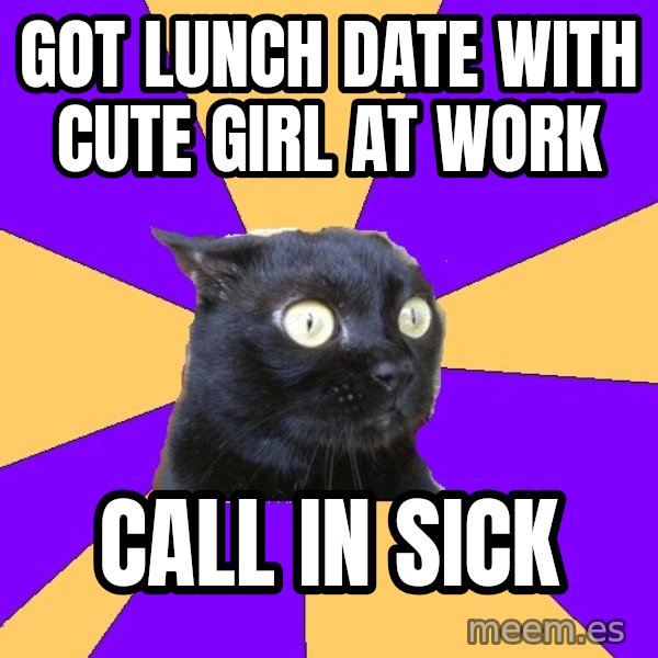 Anxiety Cat meme: got lunch date with cute girl at work / call in sick