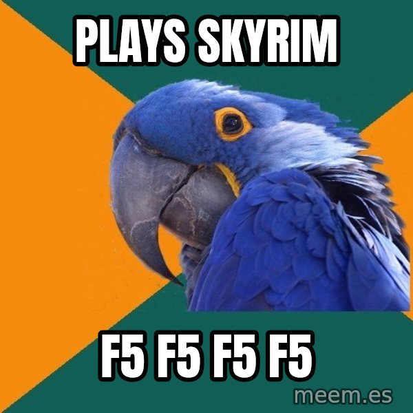 Paranoid Parrot meme: Plays skyrim / f5 f5 f5 f5