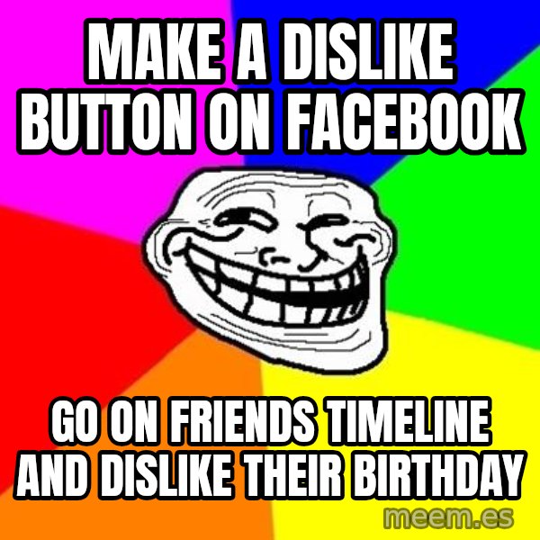 Trollface meme: make a dislike button on facebook / go on friends timeline and dislike their birthday