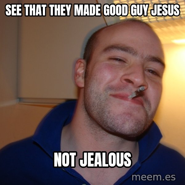 Good Guy Greg meme: SEE THAT THEY made Good guy Jesus / not jealous