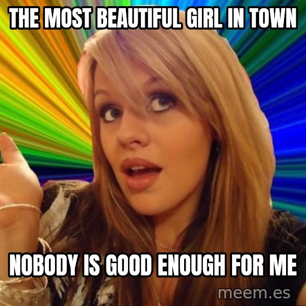 Dumb Blonde meme: the most beautiful girl in town / nobody is good enough for me