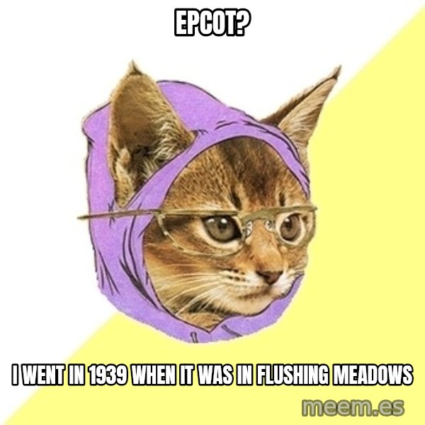 Hipster Kitty meme: EPCOT? / I went in 1939 when it was in flushing meadows
