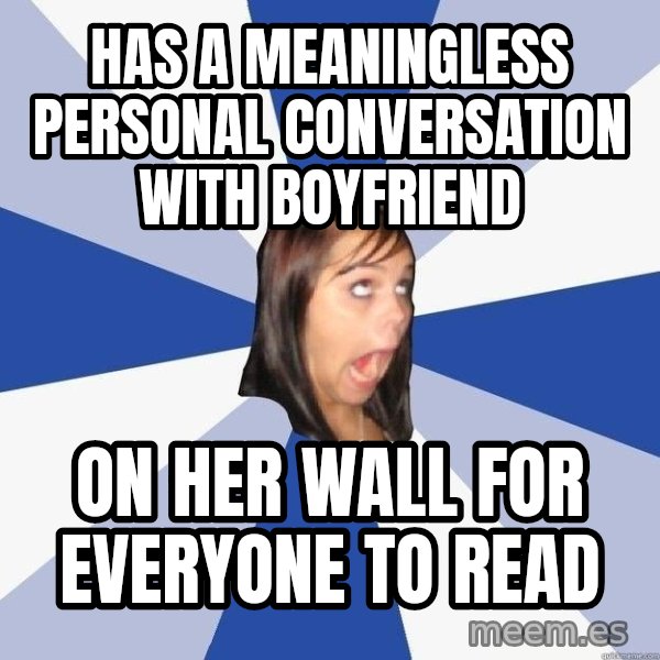 Annoying Facebook Girl meme: has a meaningless personal conversation with boyfriend / On her wall for everyone to read