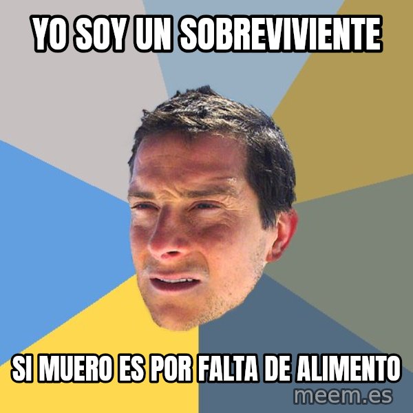 Bear Grylls meme: yo soy un sobreviviente / si muero es por falta de alimento