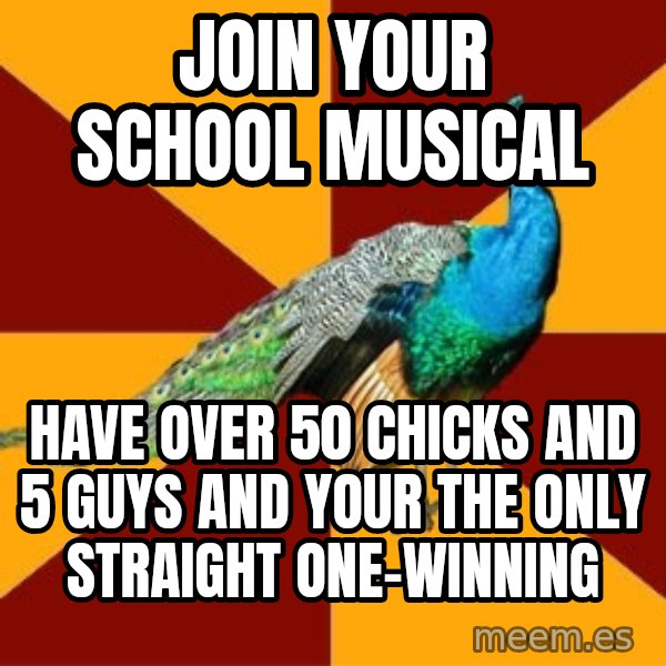 Thespian Peacock meme: Join your school musical / have over 50 chicks and 5 guys and your the only straight one-winning