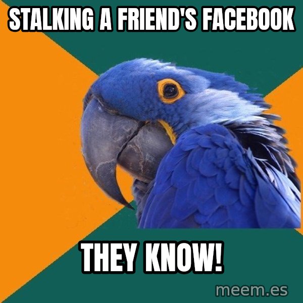Paranoid Parrot meme: stalking a friend's facebook / they know!