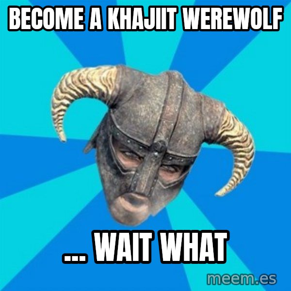 skyrim stan meme: Become a khajiit werewolf / ... wait what