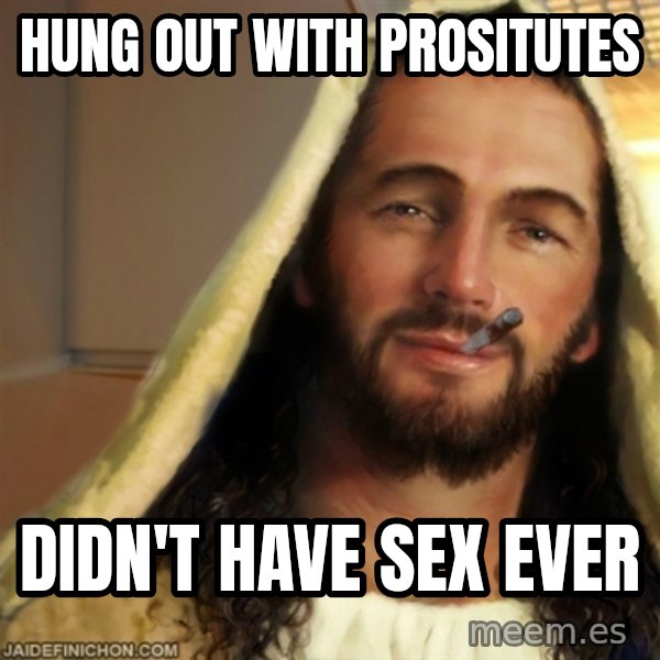 Good Guy Jesus meme: Hung out with prositutes / Didn't have sex ever