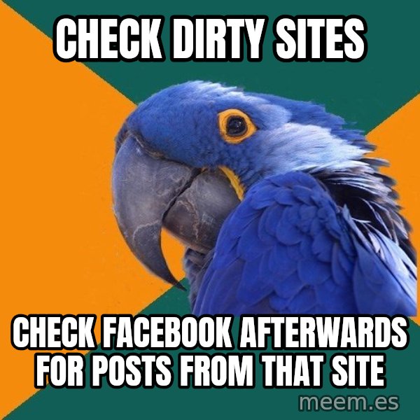 Paranoid Parrot meme: check dirty sites / check facebook afterwards for posts from that site