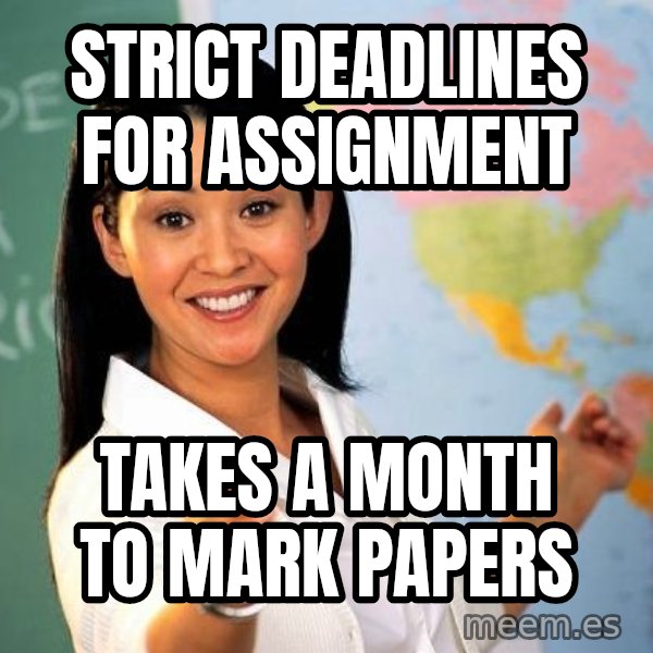 Unhelpful High School Teacher meme: strict deadlines for assignment / takes a month to mark papers