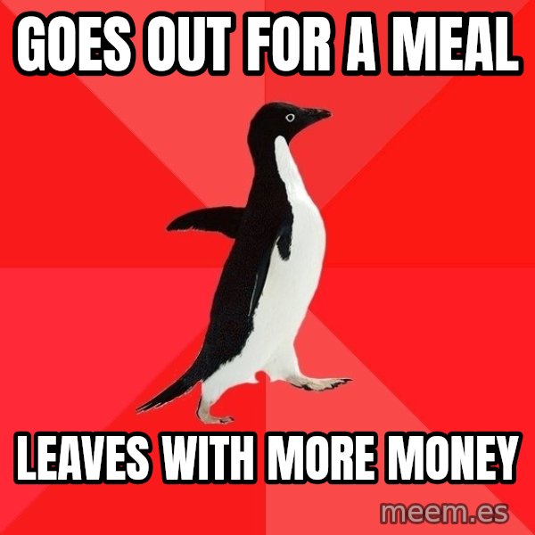 Socially Awesome Penguin meme: goes out for a meal / leaves with more money