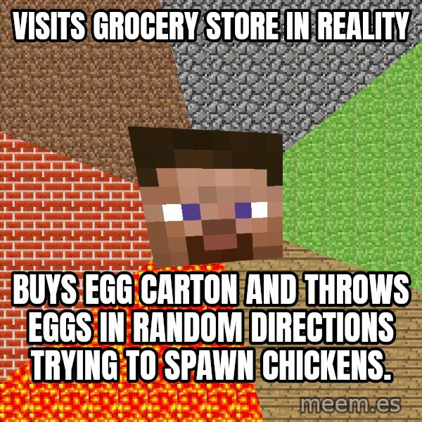 Minecraft Guy meme: visits grocery store in reality / buys egg carton and throws eggs in random directions trying to spawn chickens.