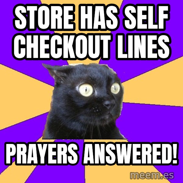 Anxiety Cat meme: store has self checkout lines / prayers answered!
