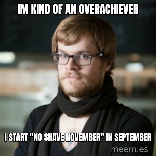 hipster Barista meme: im kind of an overachiever / i start  "no shave november" in september