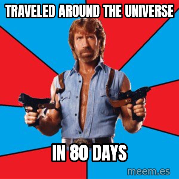 Chuck Norris  meme: traveled around the universe / in 80 days