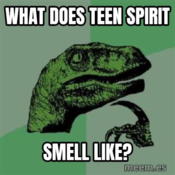 Philosoraptor meme: What does teen Spirit / Smell like?