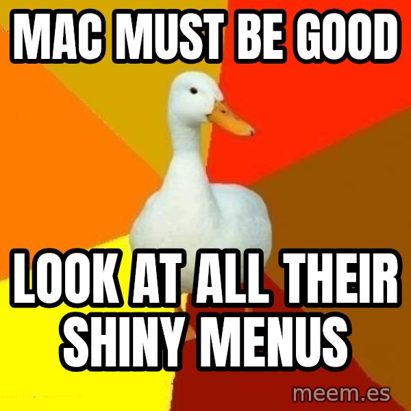 Technologically Impaired Duck meme: Mac must be good / Look at all their shiny menus