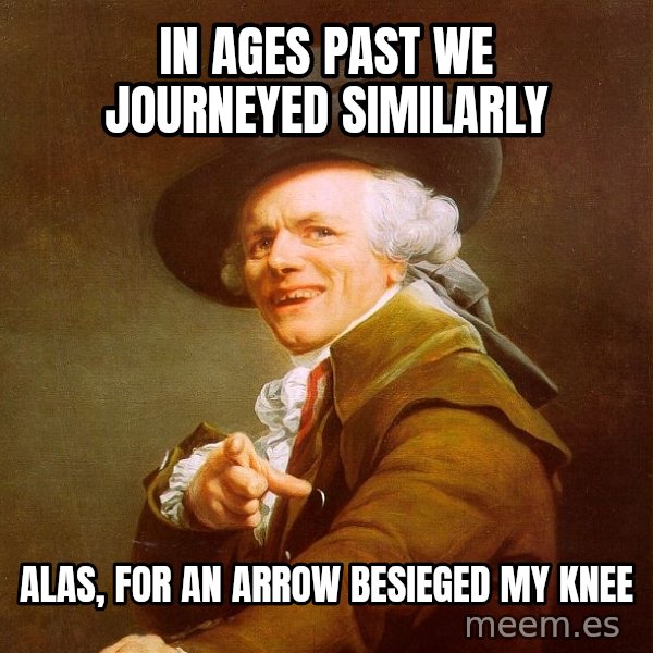 Joseph Ducreux meme: In ages past we journeyed similarly / alas, for an arrow besieged my knee