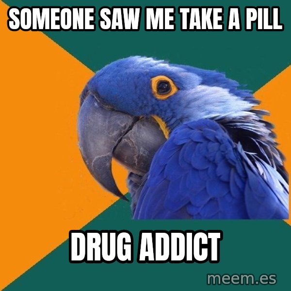 Paranoid Parrot meme: someone saw me take a pill / drug addict