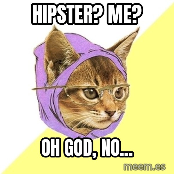 Hipster Kitty meme: Hipster? Me? / oh god, no...
