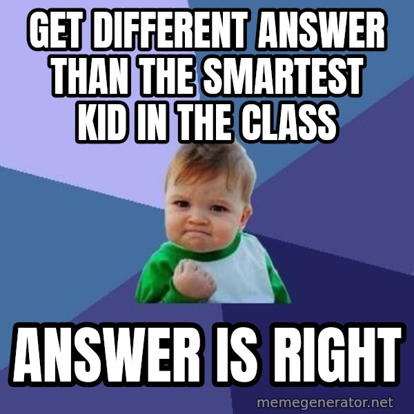 Success Kid meme: Get different answer than the smartest kid in the class / answer is right
