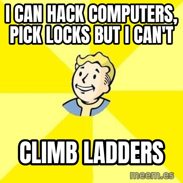Fallout 3 meme: i can hack computers, pick locks but i can't / climb ladders