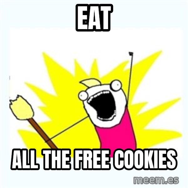 All the things meme: EAT / All the free cookies