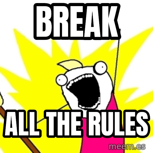 X ALL THE THINGS meme: BREAK / all the rules