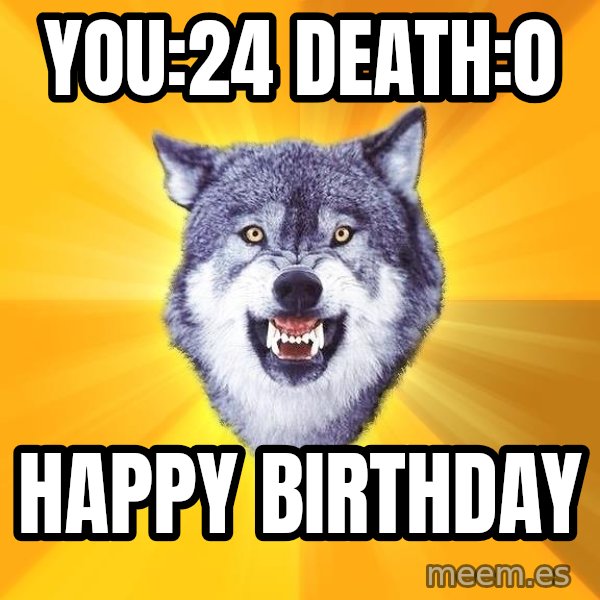 Courage Wolf meme: You:24 death:0 / happy birthday