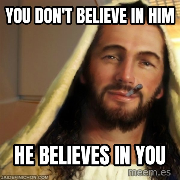 Good Guy Jesus meme: you don't believe in him / he believes in you