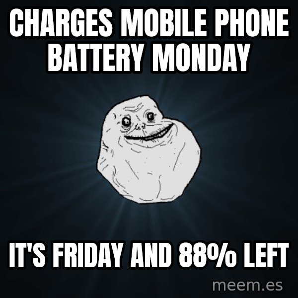Forever Alone meme: charges mobile phone battery monday / it's friday and 88% left