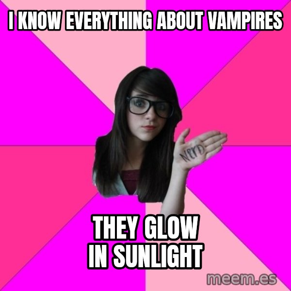 Idiot Nerd Girl meme: i know everything about vampires / they glow in sunlight