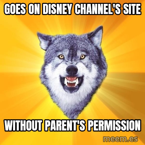 Courage Wolf meme: Goes on Disney Channel's site / WITHOUT PARENT'S PERMISSION