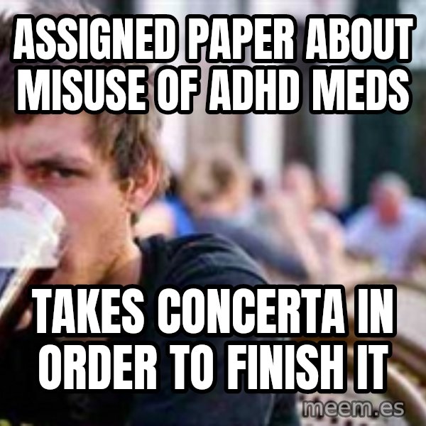 The Lazy College Senior meme: Assigned paper about misuse of ADHD Meds / Takes Concerta in order to finish it