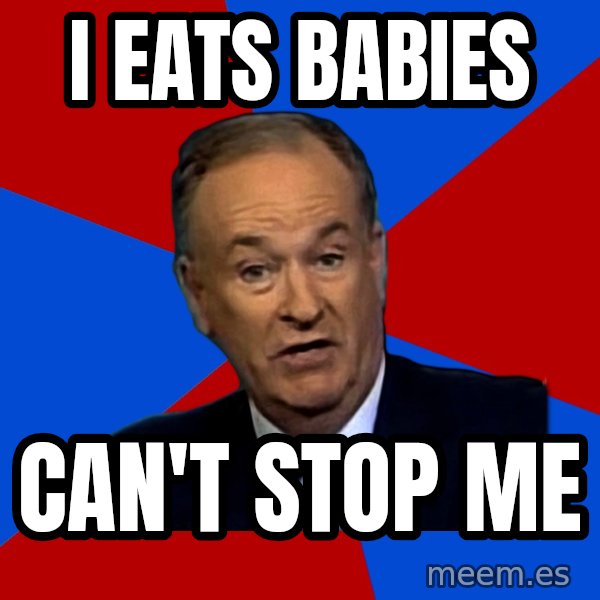 Bill O'Reilly Proves God meme: I EATS BABIES / CAN'T STOP ME