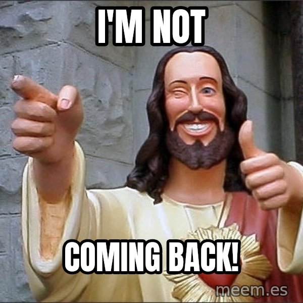 jesus says meme: I'm not / coming back!