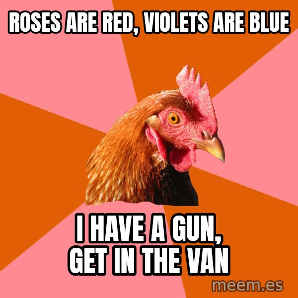 Anti Joke Chicken meme: roses are red, violets are blue / i have a gun, get in the van