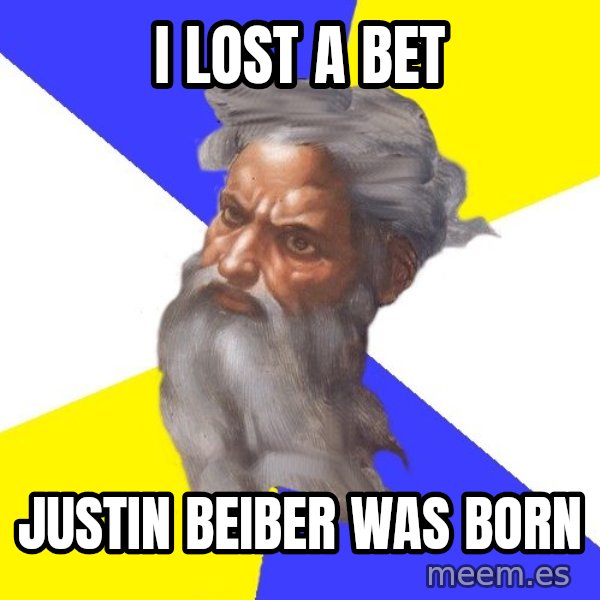 God meme: i lost a bet / justin beiber was born