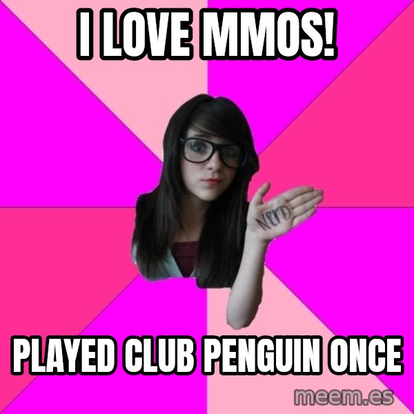 Idiot Nerd Girl meme: I love mmos! / played club penguin once