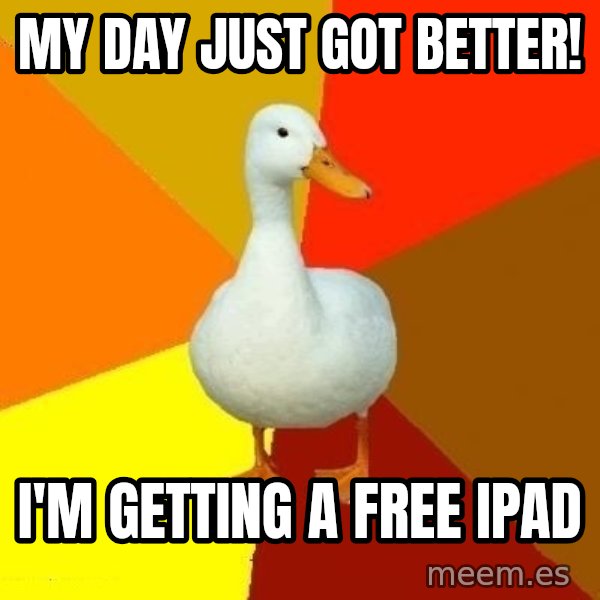 Technologically Impaired Duck meme: My day just got better! / I'm getting a free ipad