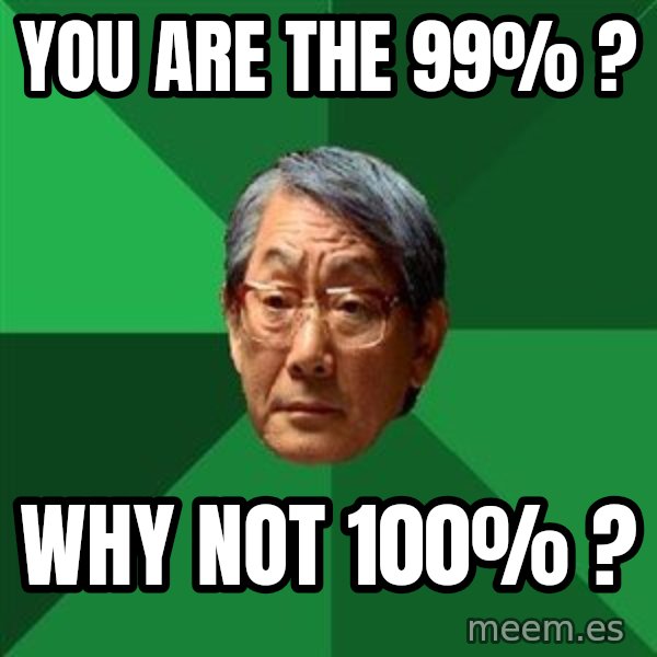 High Expectations Asian Father meme: YOU ARE THE 99% ? / WHY NOT 100% ?