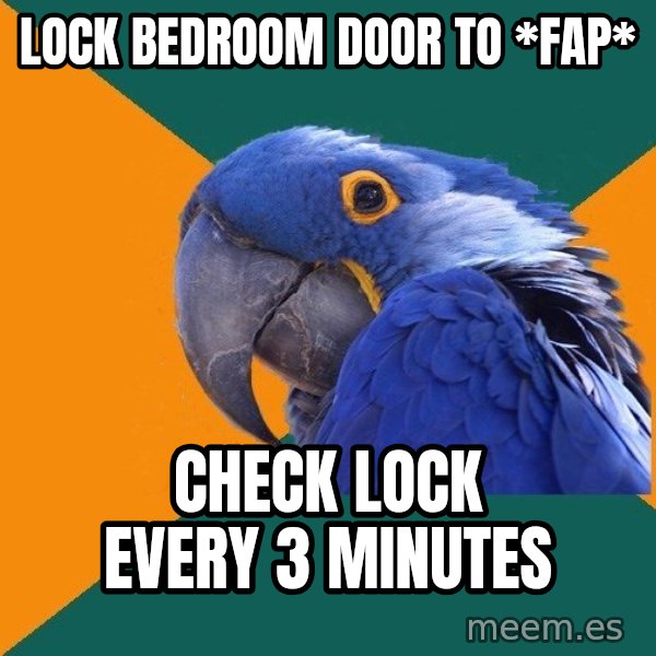 Paranoid Parrot meme: Lock bedroom door to *fap* / check lock every 3 minutes