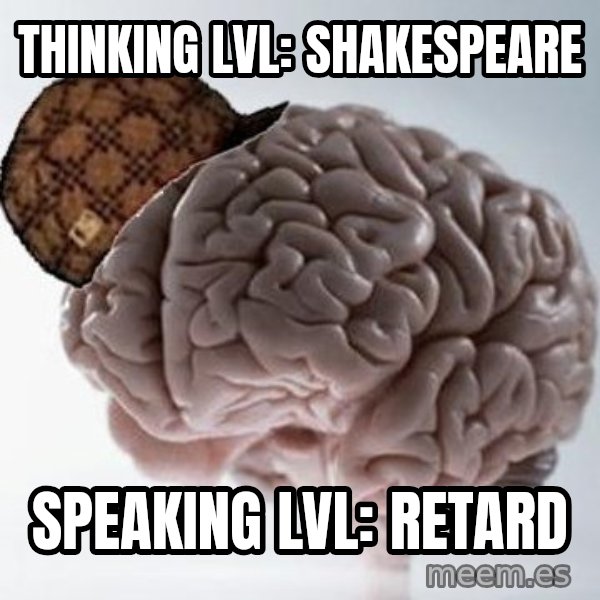 Scumbag Brain meme: Thinking lvl: shakespeare / Speaking lvl: retard
