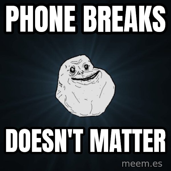 Forever Alone meme: Phone breaks / doesn't matter